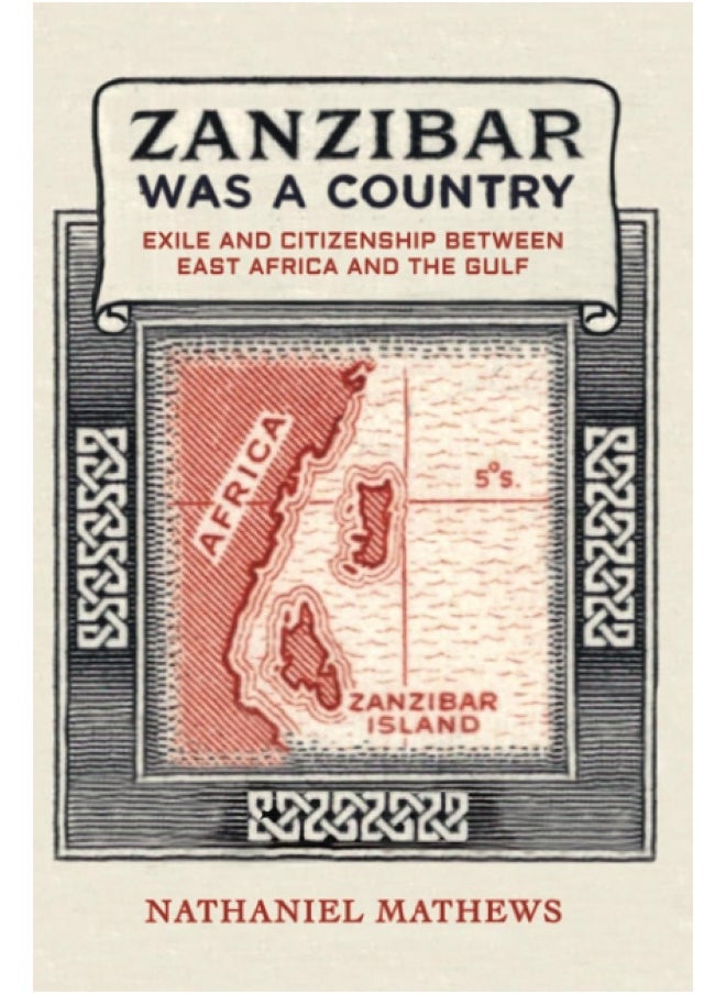 Zanzibar Was a Country: Exile and Citizenship Between East Africa and the Gulf Volume 32  - Image 1