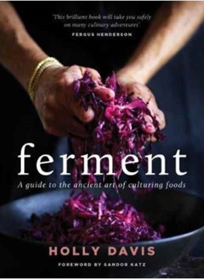 Ferment : A Practical Guide to the Ancient Art of Making Cultured Foods