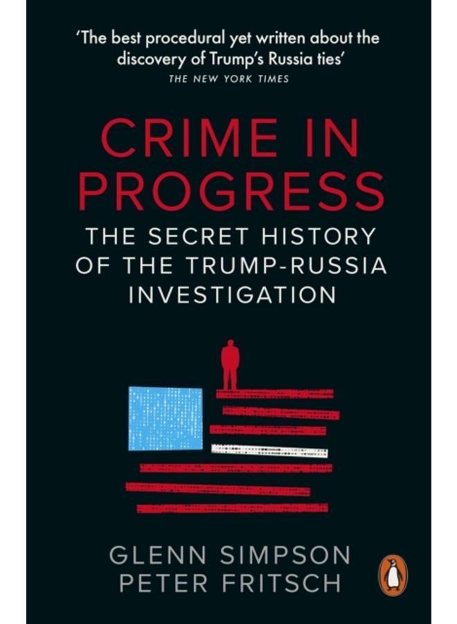 Crime in Progress : The Secret History of the Trump-Russia Investigation 