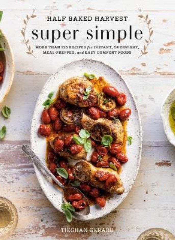 Half Baked Harvest Super Simple: 150 Recipes for Instant, Overnight, Meal-Prepped, and Easy Comfort
