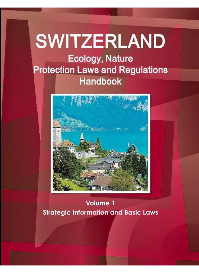 Switzerland Ecology, Nature Protection Laws and Regulations Handbook Volume 1 Strategic Information and Basic Laws  - Image 1