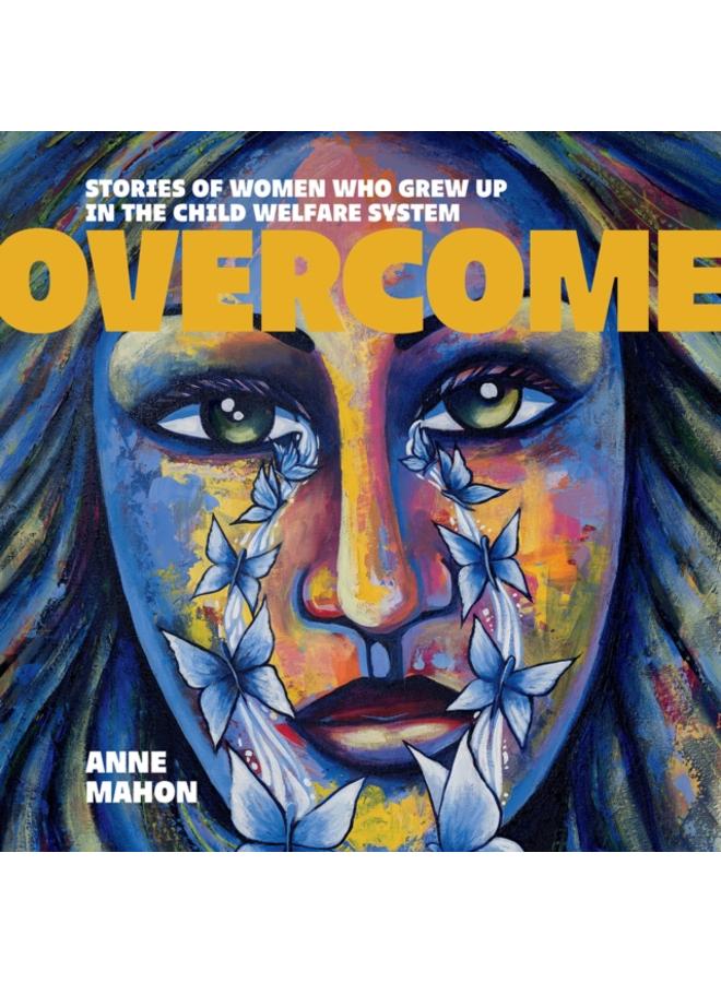 Overcome : Stories of Women Who Grew Up In The Child Welfare System 