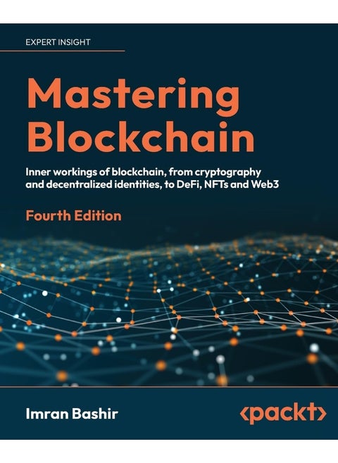 Mastering Blockchain - Fourth Edition: Inner workings of blockchain, from cryptography and decentralized identities, to DeFi, NFTs and Web3