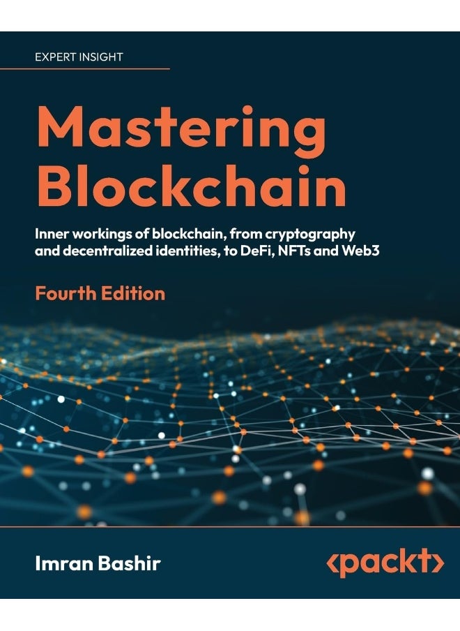 Mastering Blockchain - Fourth Edition: Inner workings of blockchain, from cryptography and decentralized identities, to DeFi, NFTs and Web3 
