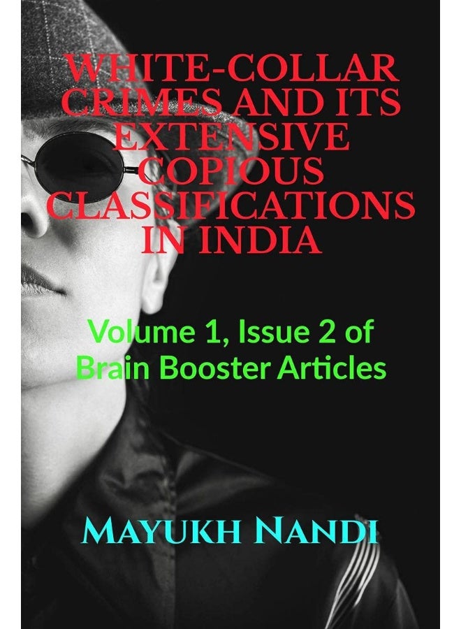 WHITE-COLLAR CRIMES AND ITS EXTENSIVE COPIOUS CLASSIFICATIONS IN INDIA : Volume 1, Issue 2 of Brain Booster Articles  - Image 2