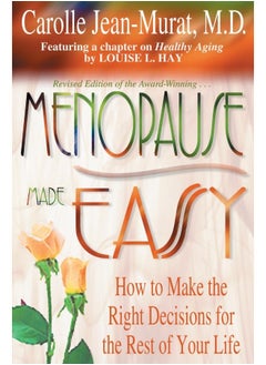 Menopause Made Easy: How to Make the Right Decisions for the Rest of Your Life