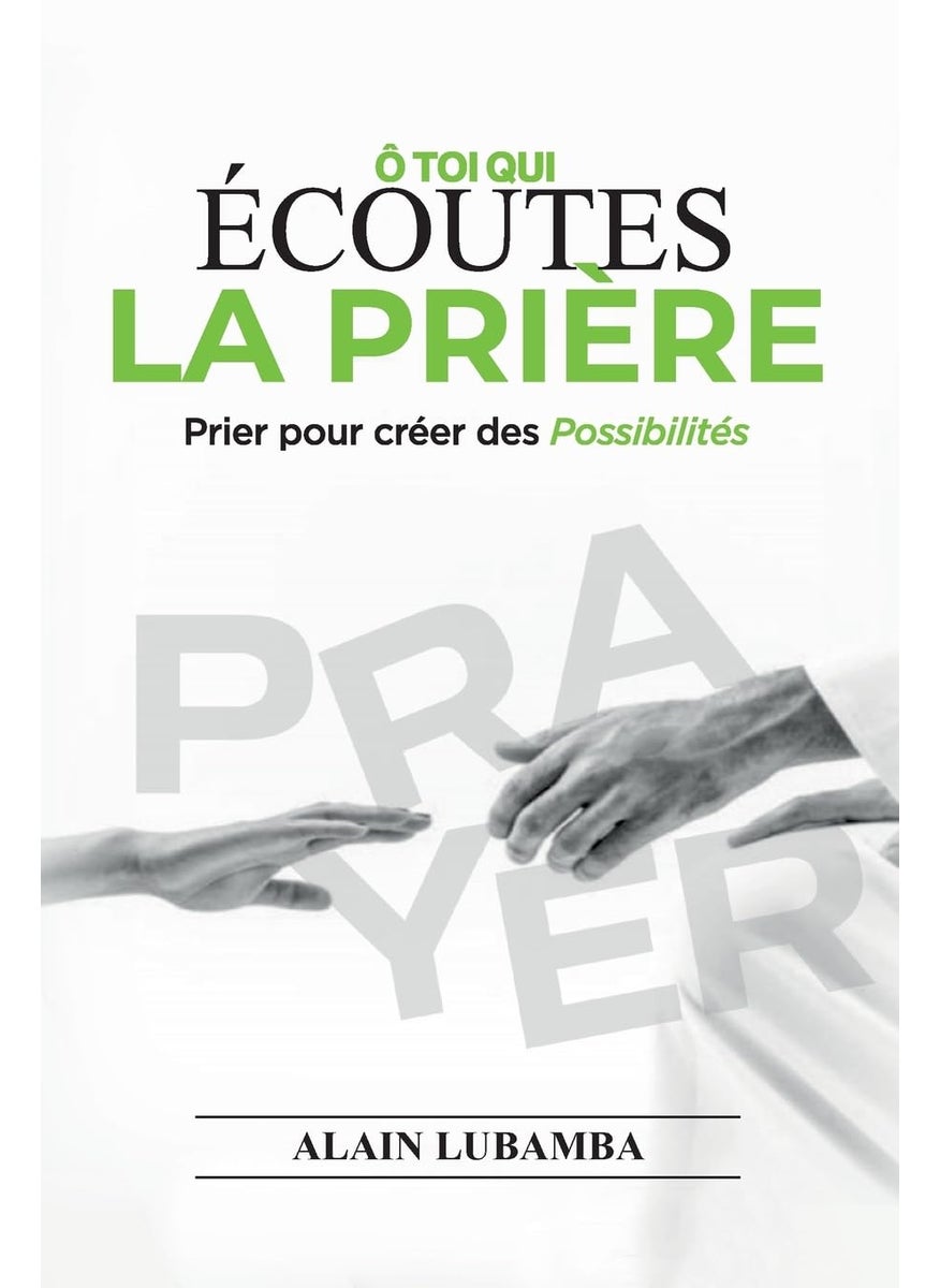 Ô toi qui écoutes la prière: Prier pour créer des possibilités 