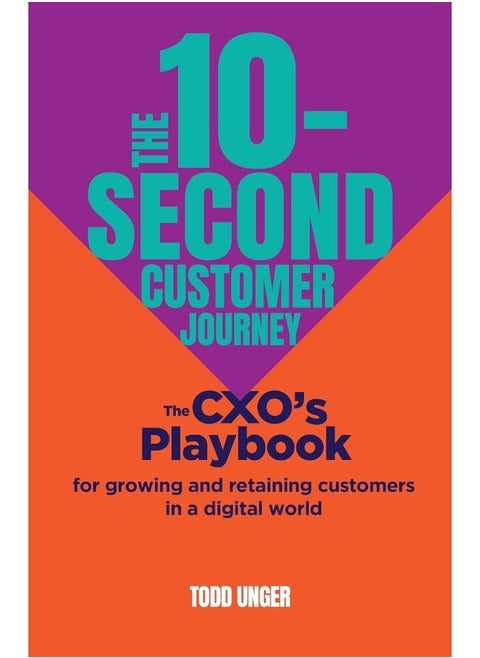 The 10-Second Customer Journey: The Cxo's Playbook for Growing and Retaining Custo