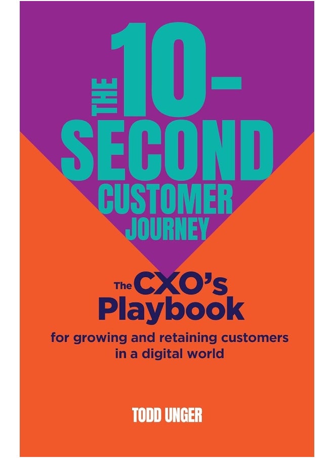 The 10-Second Customer Journey: The Cxo's Playbook for Growing and Retaining Custo