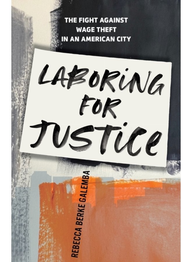 Laboring for Justice The Fight Against Wage Theft in an American City - Hardback
