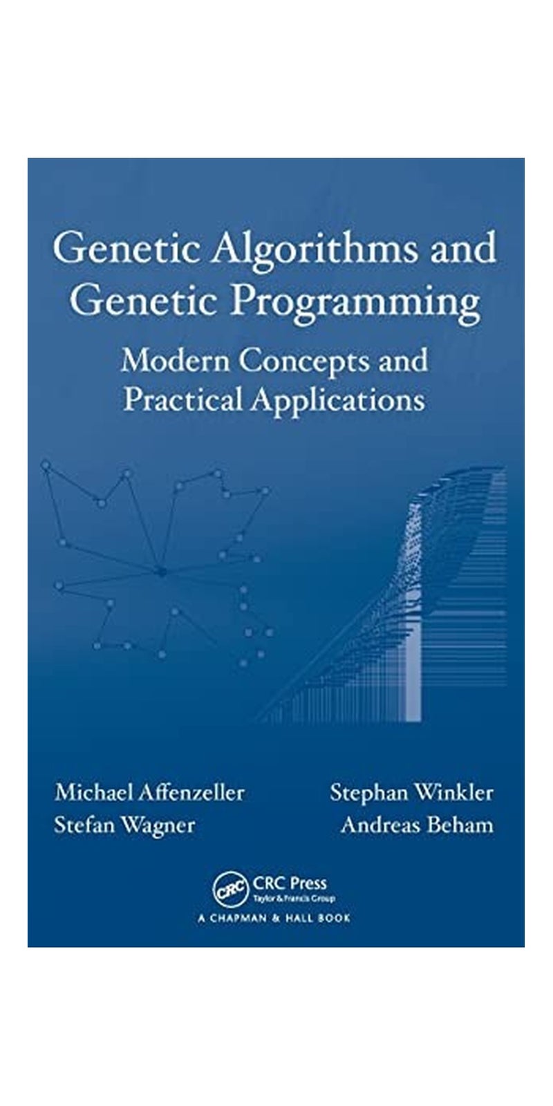 Genetic Algorithms and Genetic Programming: Modern Concepts and Practical Applications (Numerical Insights) | Authored by Michael Affenzeller, Stefan Wagner, Stephan Winkler | Hardcover | 1 edition | Published by Chapman & Hall/CRC