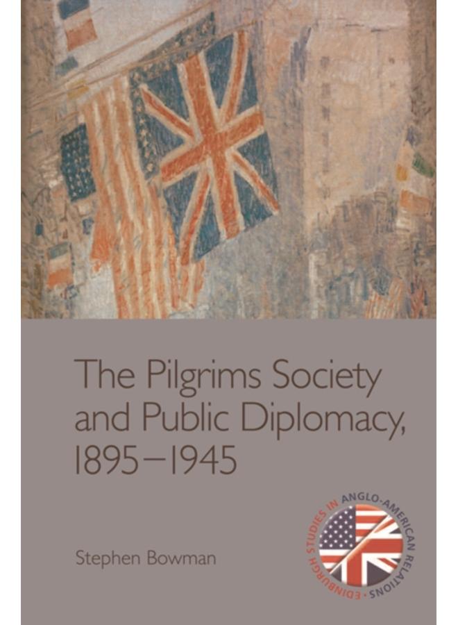 The Pilgrims Society and Public Diplomacy, 1895 1945