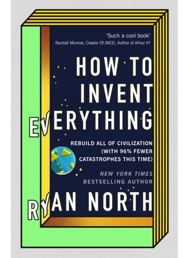 How to Invent Everything Rebuild All of Civilization with 96 fewer catastrophes this time - Hardback