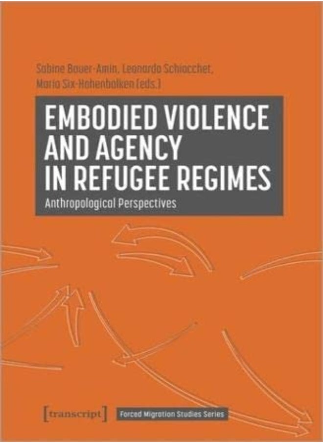 Embodied Violence and Agency in Refugee Regimes 