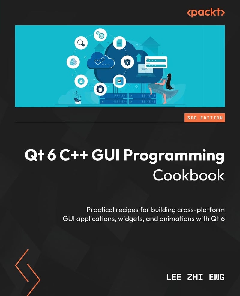 QT6 C++ GUI Programming Cookbook: Practical recipes for building cross-platform GUI applications, widgets, and animations with Qt6