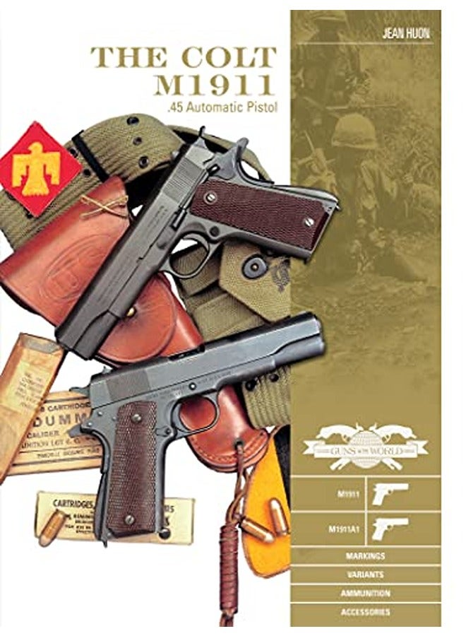 Colt M1911 .45 Automatic Pistol: M1911, M1911A1, Markings, Variants, Ammunition, Accessories
