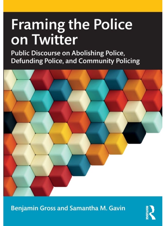 Framing the Police on Twitter : Public Discourse on Abolishing Police, Defunding Police, and Community Policing 