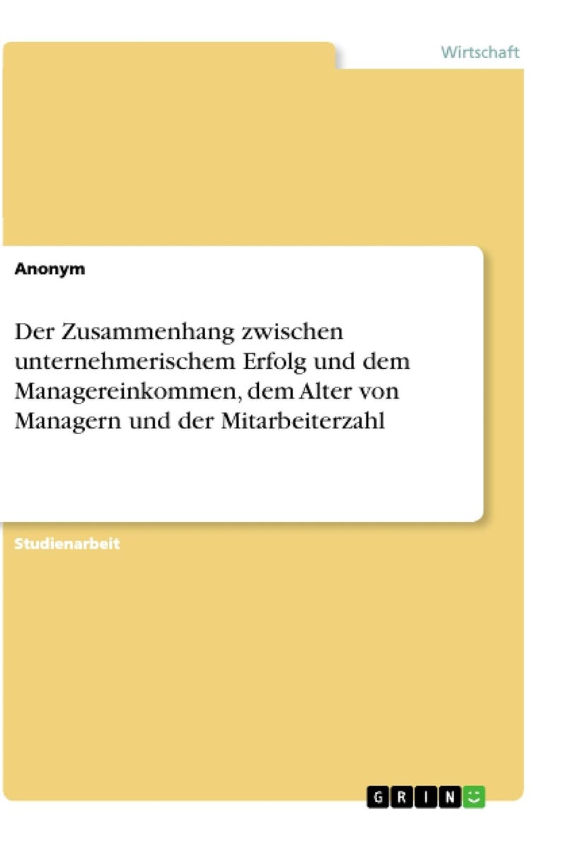 Der Zusammenhang zwischen unternehmerischem Erfolg und dem Managereinkommen, dem Alter von Managern und der Mitarbeiterzahl