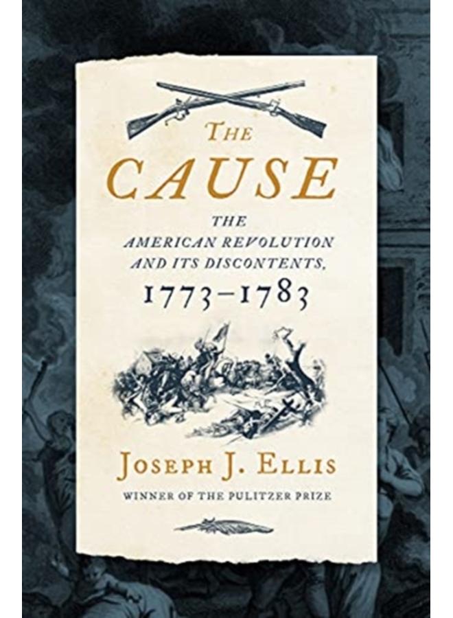 The Cause : The American Revolution and its Discontents, 1773-1783