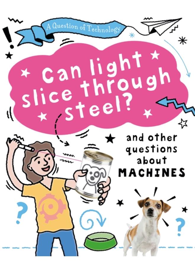 A Question of Technology: Can Light Slice Through Steel? : And other questions about machines 
