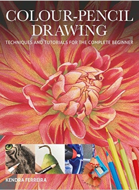 Colour-Pencil Drawing : Techniques and Tutorials For the Complete Beginner