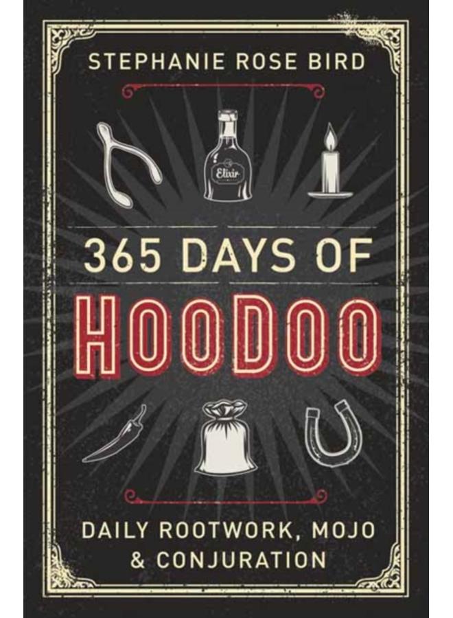 365 Days of Hoodoo : Daily Rootwork, Mojo, and Conjuration 
