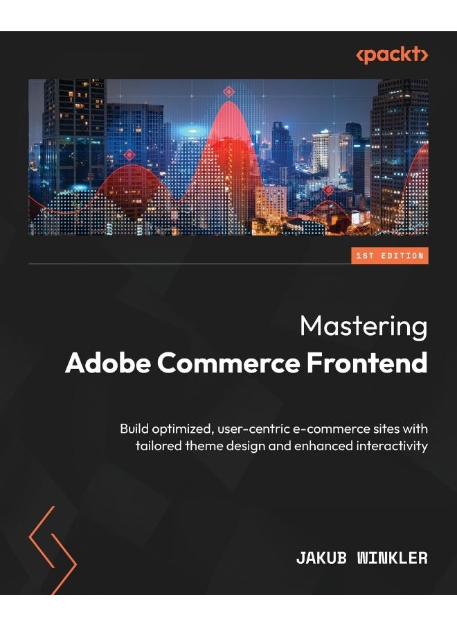 Mastering Adobe Commerce Frontend: Build optimized, user-centric e-commerce sites with tailored theme design and enhanced interactivity 