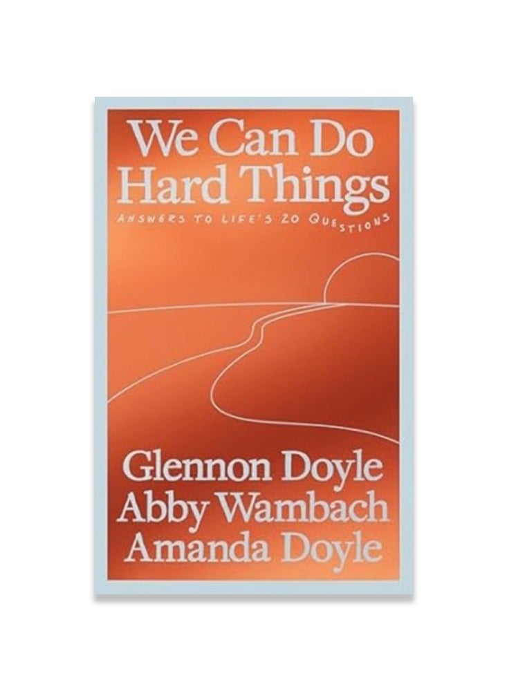 We Can Do Hard Things : Answers to Life's 20 Questions 