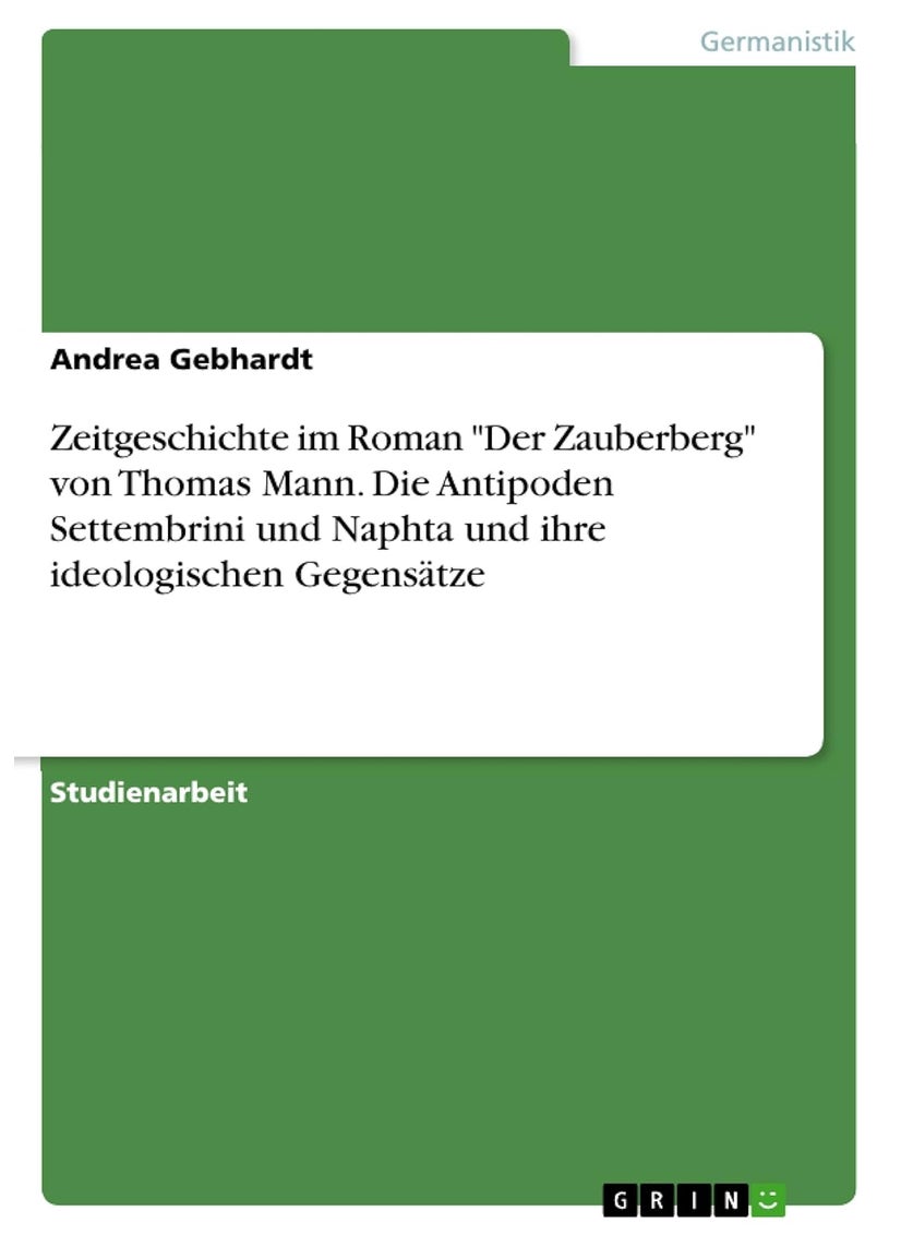 Grin Verlag Zeitgeschichte im Roman "Der Zauberberg" von Thomas Mann. Die Antipoden Settembrini und Naphta und ihre ideologischen Gegensätze 