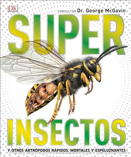 Super Insectos Super Bug Encyclopedia Los Insectos Mas Grandes Rapidos Mortales Y Espeluznantes 