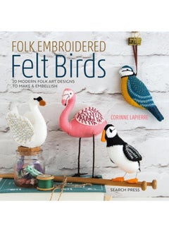 Folk Embroidered Felt Birds : 20 Modern Folk Art Designs to Make & Embellish 