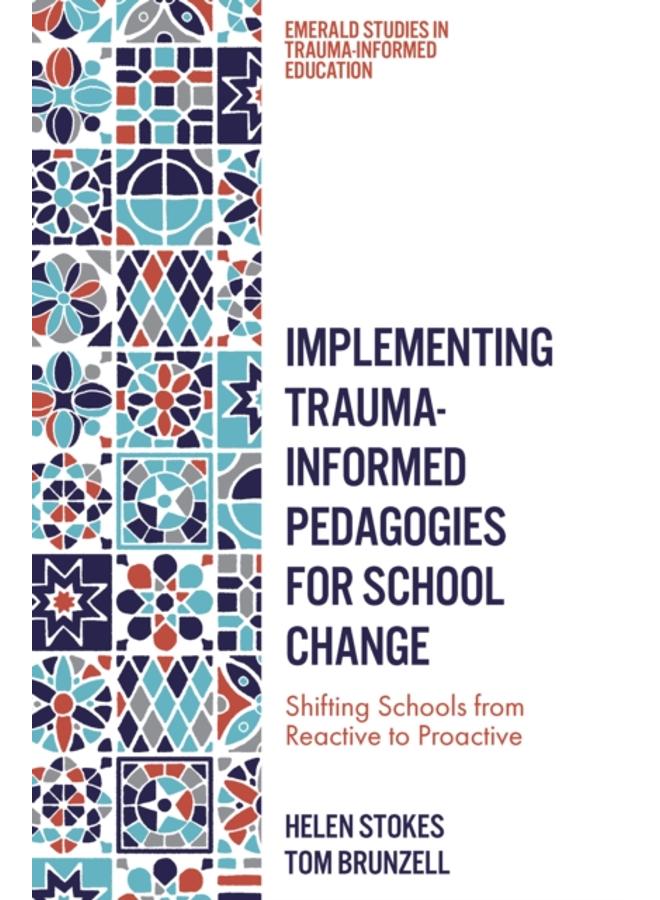 Implementing Trauma-Informed Pedagogies for School Change : Shifting Schools from Reactive to Proactive 