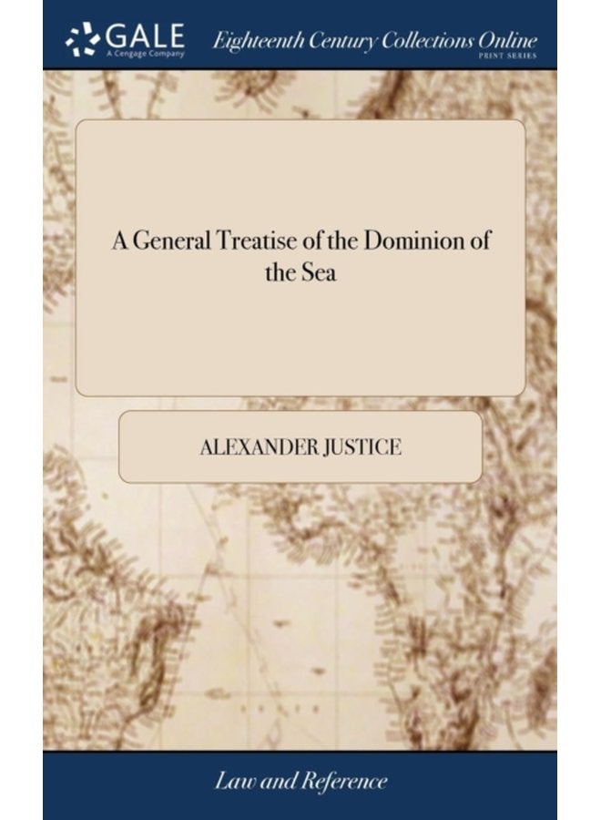 A General Treatise of the Dominion of the Sea And a Compleat Body of the Sea laws The Second ed With Large Additions And Improvements And a new Appendix Containing Several Eminent Lawyers Opini - Hardback