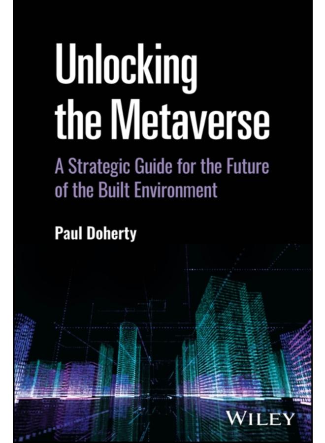 Unlocking the Metaverse : A Strategic Guide for the Future of the Built Environment 