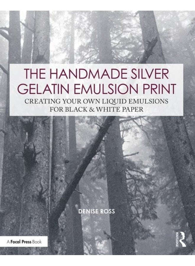 The Handmade Silver Gelatin Emulsion Print: Creating Your Own Liquid Emulsions for Black & White Paper 
