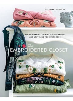 The Embroidered Closet Modern Handstitching For Upgrading And Upcycling Your Wardrobe By Stratkotter, Alexandra Hardcover 