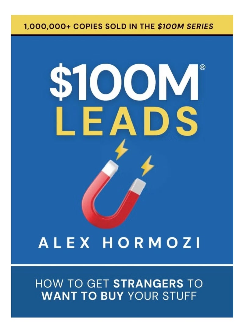 $100M Leads: How to Get Strangers To Want To Buy Your Stuff