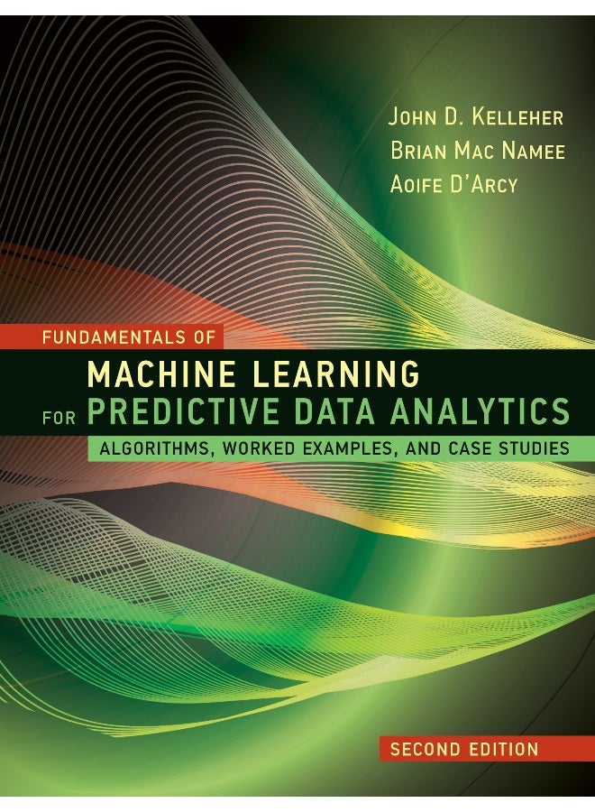 Fundamentals of Machine Learning for Predictive Data Analytics, second edition