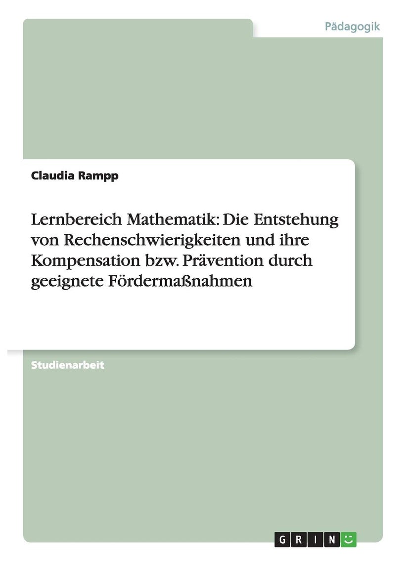 Lernbereich Mathematik: Die Entstehung von Rechenschwierigkeiten und ihre Kompensation bzw. Prävention durch geeignete Fördermaßnahmen 