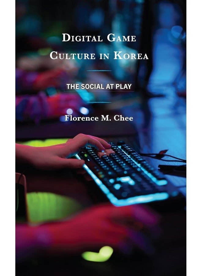 Lexington Books Digital Game Culture in Korea: The Social at Play 