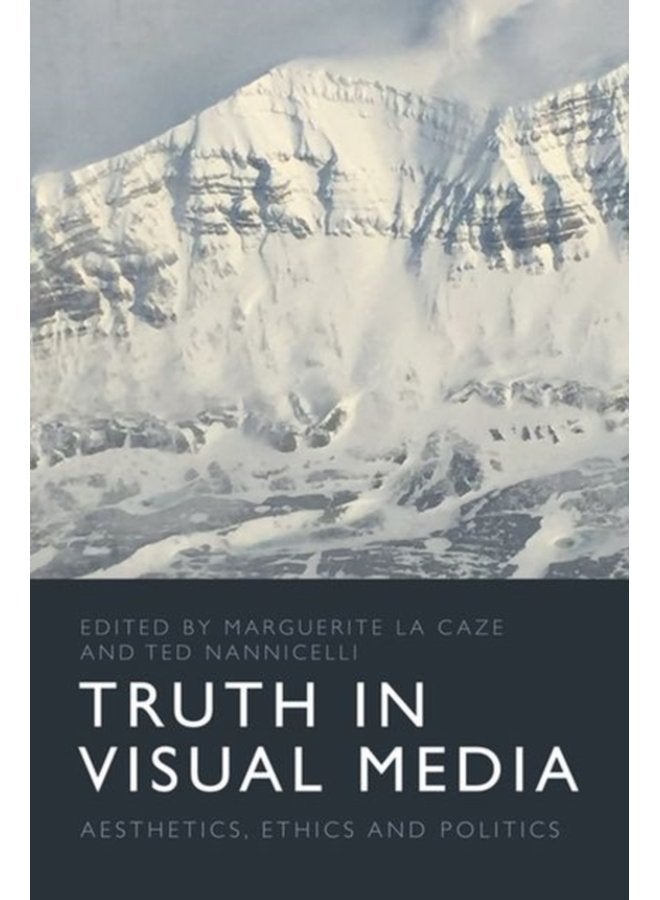 Truth in Visual Media Aesthetics Ethics and Politics - Hardback