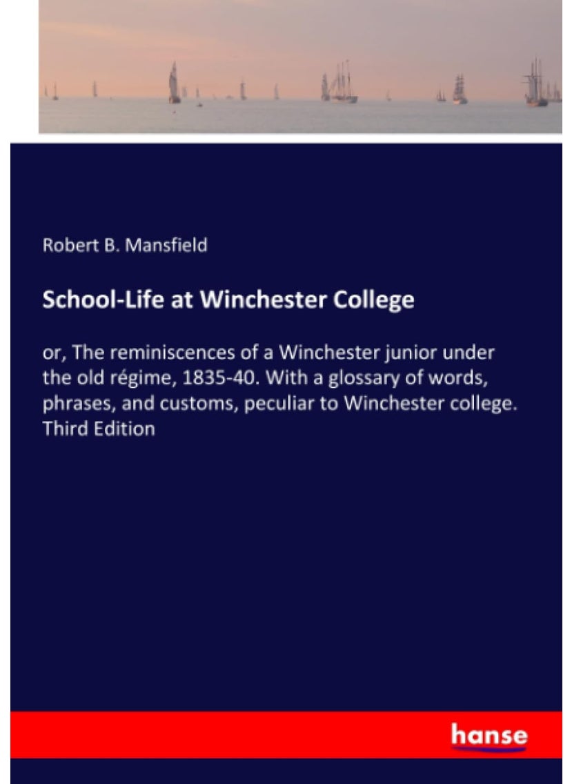 School-Life at Winchester College: or, The reminiscences of a Winchester junior under the old régime, 1835-40. With a glossary of words, phrases, and ... peculiar to Winchester college. Third Edition  - Image 1
