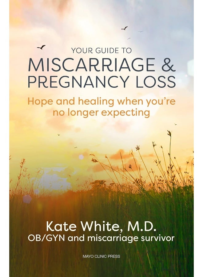 Your Guide To Miscarriage And Pregnancy Loss: Hope and Healing When You're No Longer Expecting 