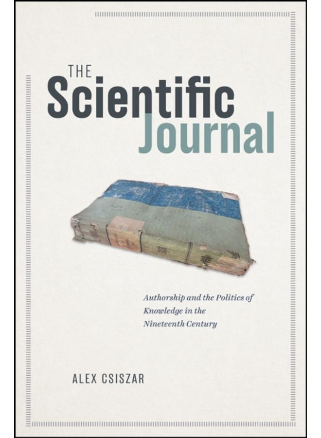 The Scientific Journal : Authorship and the Politics of Knowledge in the Nineteenth Century 