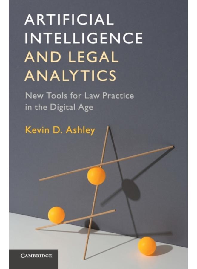 Artificial Intelligence and Legal Analytics : New Tools for Law Practice in the Digital Age 