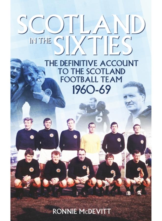 Scotland in the 60s : The Definitive Account of the Scottish National Football Side During the 1960s 