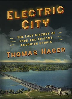 Electric City: The Lost History of Ford and Edison's American Utopia 