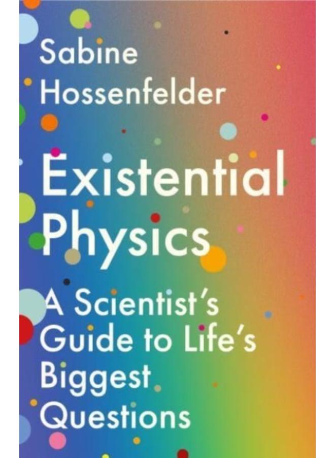 Existential Physics : A Scientist???s Guide to Life???s Biggest Questions