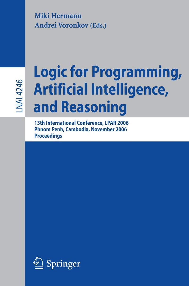 Logic for Programming, Artificial Intelligence, and Reasoning: 13th International Conference, LPAR 2006, Phnom Penh, Cambodia, November 13-17, 2006, Proceedings