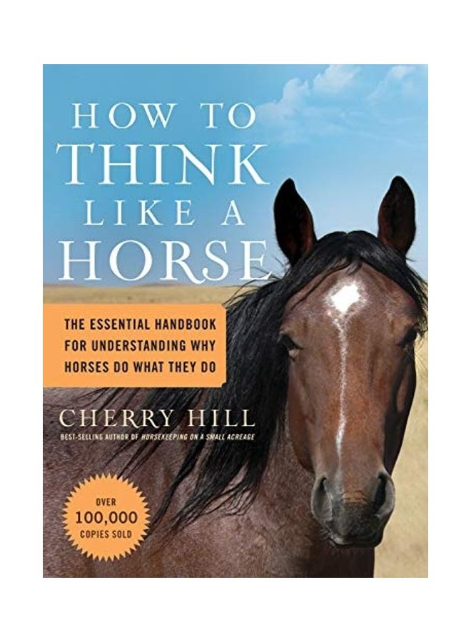 How to Think Like a Horse: The Essential Handbook for Understanding Why Horses Do What They Do